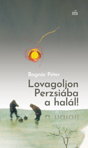 Lovagoljon Perzsiába a halál! - Bognár Péter