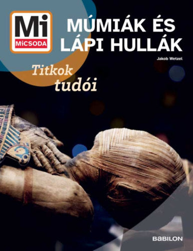 Múmiák és Lápi hullák - Mi MICSODA ÚJ - Jakob Wetzel
