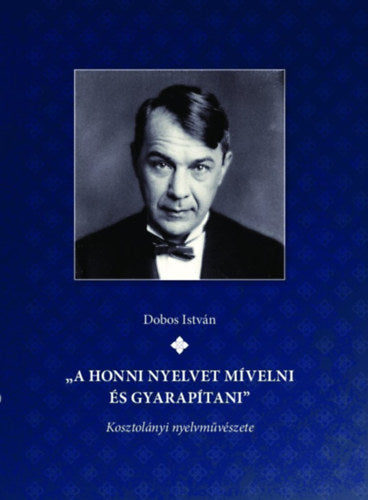 "A honni nyelvet mívelni és gyarapítani" Kosztolányi nyelvművészete