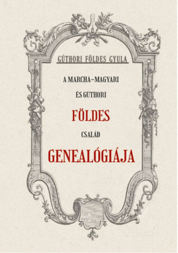 A Marcha-Magyari és Gúthori FÖLDES család genealógiája