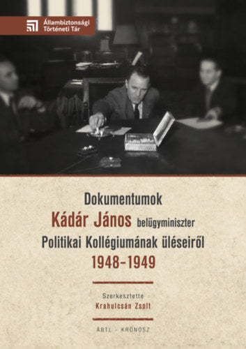 Dokumentumok Kádár János belügyminiszter Politikai Kollégiumának üléseiről 1948-1949