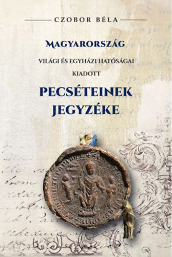 Magyarország világi és egyházi hatóságai kiadott Pecséteinek jegyzéke