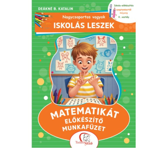 Nagycsoportos vagyok - Iskolás leszek: Matematikát előkészítő munkafüzet