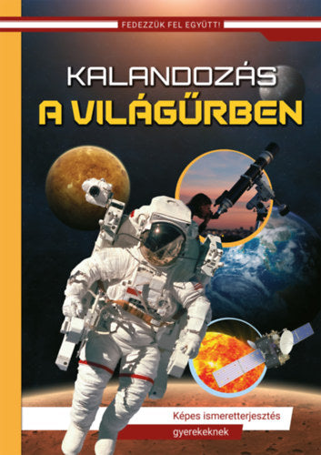 Kalandozás a világűrben - Fedezzük fel együtt! - Képes ismeretterjesztés gyerekeknek (Új borító, átdolgozott kiadás)