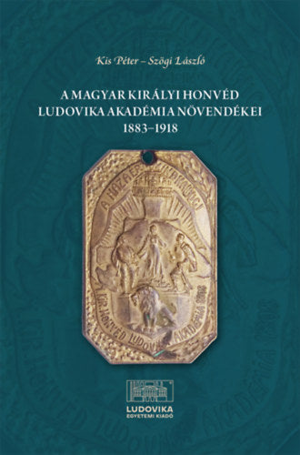 A Magyar Királyi Honvéd Ludovika Akadémia növendékei 1883-1918