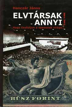 Elvtársak! Annyi! - Hanczár János