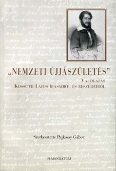 Nemzeti újjászületés -Válogatás Kossuth Lajos írásaiból és beszédeiből