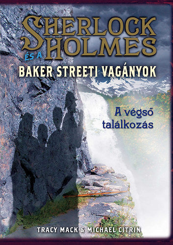Sherlock Holmes és a Baker Streeti Vagányok 4. - A végső találkozás - Tracy Mack, Michael Citrin