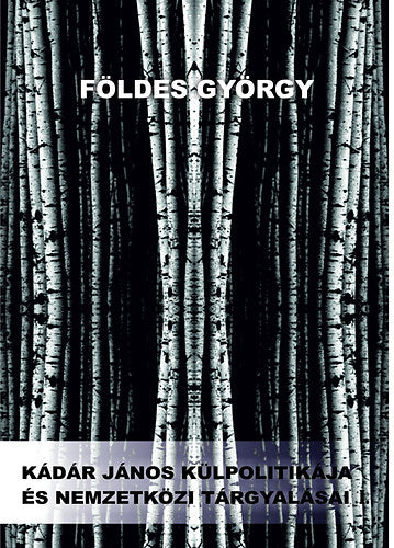 Kádár János külpolitikája és nemzetközi tárgyalásai I-II.