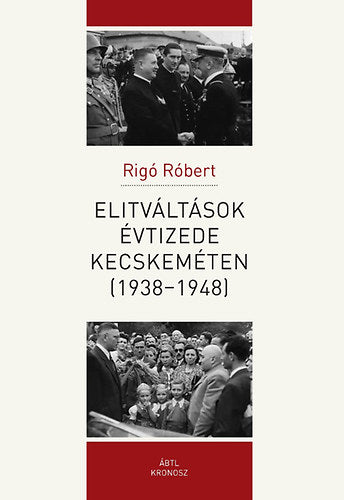 Elitváltások évtizede Kecskeméten (1938-1948) - Rigó Róbert