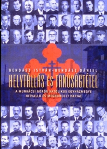Helytállás és tanúságtétel - Bendász István; Bendász Dániel