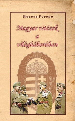 Magyar vitézek a világháborúban - Berecz Ferenc