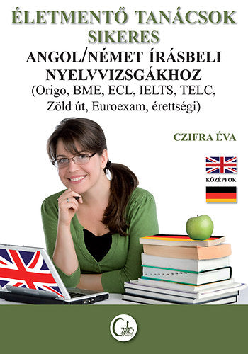 Életmentő tanácsok sikeres angol/német írásbeli nyelvvizsgákhoz - Czifra Éva