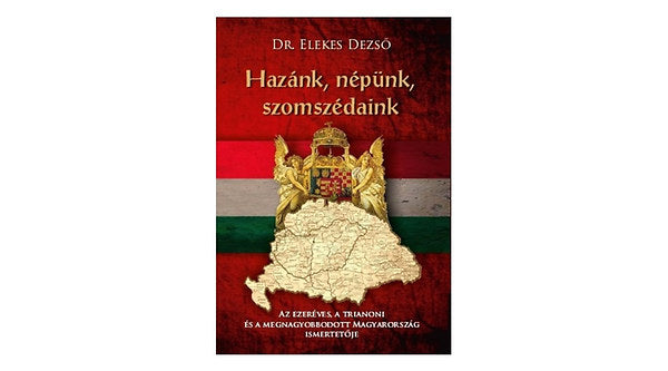 Hazánk, népünk, szomszédaink - Dr. Elekes Dezső
