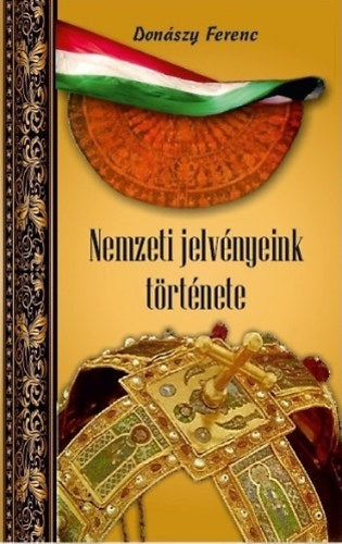 Nemzeti jelvényeink története - Donászy Ferenc