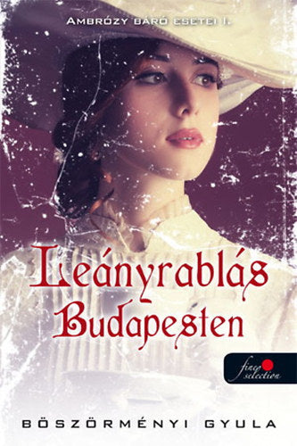 Leányrablás Budapesten - Ambrózy báró esetei I. - Puhatábla - Böszörményi Gyula