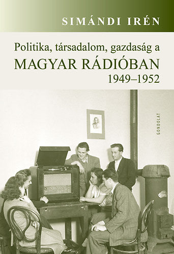 Politika, társadalom, gazdaság a Magyar Rádióban 1949-1952 - Simándi Irén