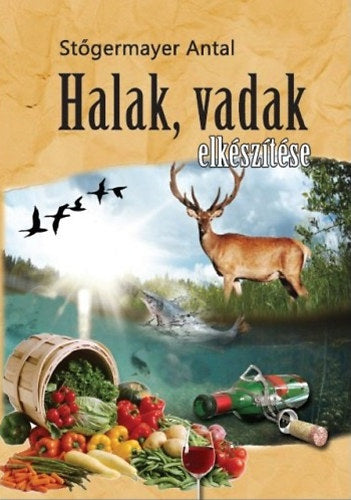 Halak, vadak elkészítése - Stőgermayer Antal