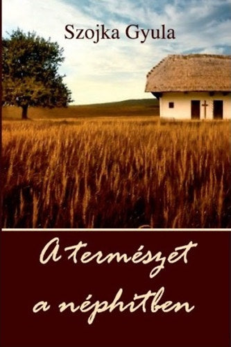 A természet a néphitben - Szojka Gyula