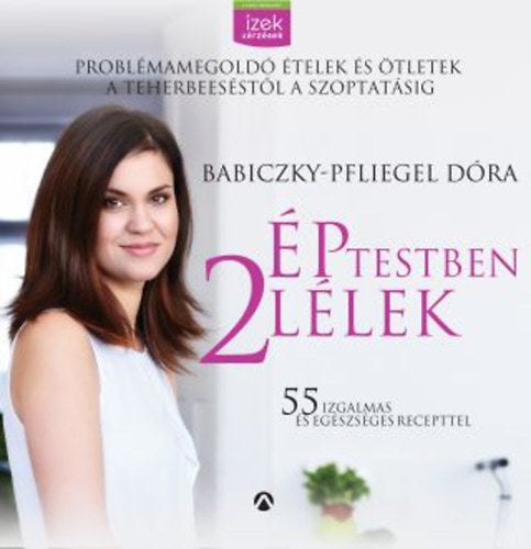 Ép testben két lélek - Problémamegoldó ételek és étrendek a teherbe eséstől a szoptatásig - Babiczky-Pfliegel Dóra