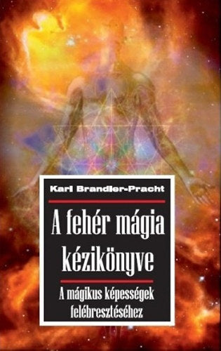 A fehér mágia kézikönyve - A mágikus képességek felébresztéséhez - Karl Brandler-Pracht