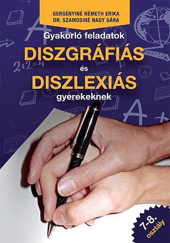 Gyakorló feladatok diszgráfiás és diszlexiás gyerekeknek 7-8. osztály - Dr. Szamosiné Nagy Sára; Gergényiné Németh Erika