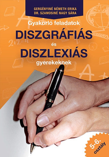Gyakorló feladatok diszgráfiás és diszlexiás gyerekeknek 5-6. osztály - Dr. Szamosiné Nagy Sára; Gergényiné Németh Erika