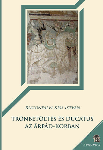 Trónbetöltés és ducatus az Árpád-korban