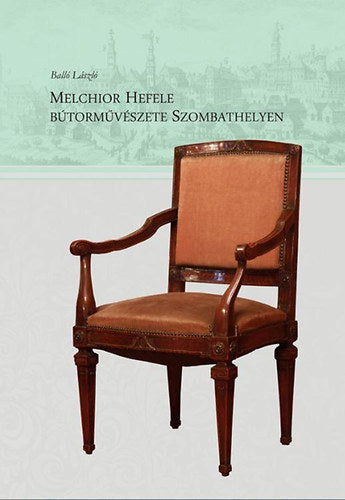 Melchior Hefele bútorművészete Szombathelyen - Balló László