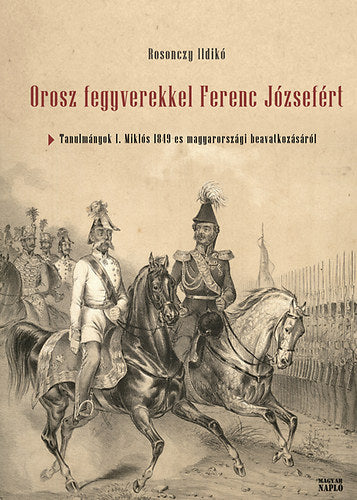 Orosz fegyverekkel Ferenc Józsefért - Rosonczy Ildikó