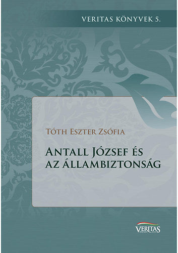Antall József és az állambiztonság - Tóth Eszter Zsófia