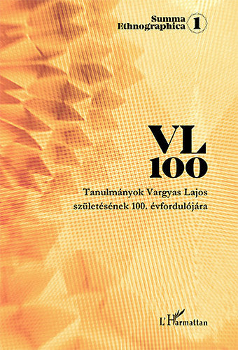 VL 100 - Tanulmányok Vargyas Lajos születésének 100. évfordulójára - 