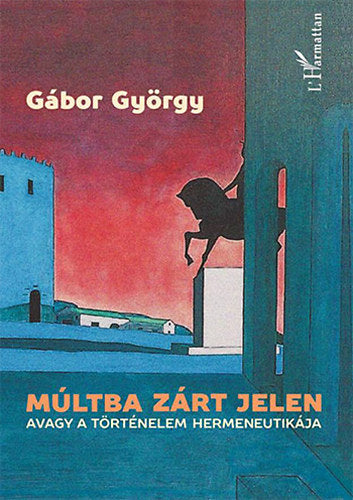 Múltba zárt jelen, avagy a történelem hermeneutikája