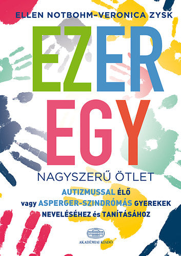 Ezeregy nagyszerű ötlet autizmussal élő vagy Asperger-szindrómás gyerekek neveléséhez és tanításához - Ellen Notbohm, Veronica Zysk