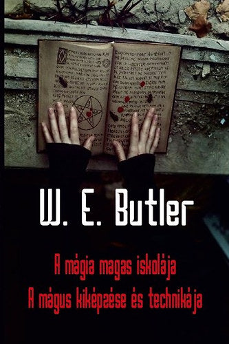 A mágia magas iskolája - A mágus kiképzése és technikája - W. E. Butler