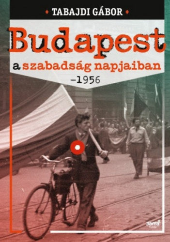 Budapest a szabadság napjaiban - 1956 - Tabajdi Gábor