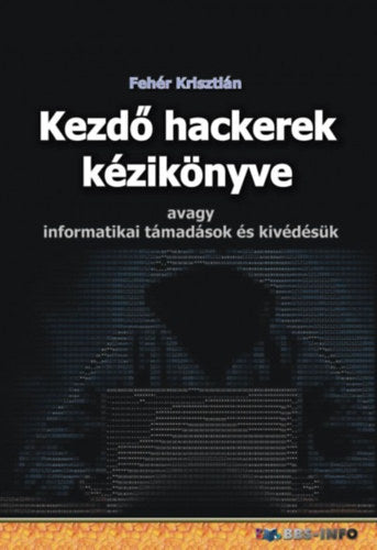 Kezdő hackerek kézikönyve - Fehér Krisztián