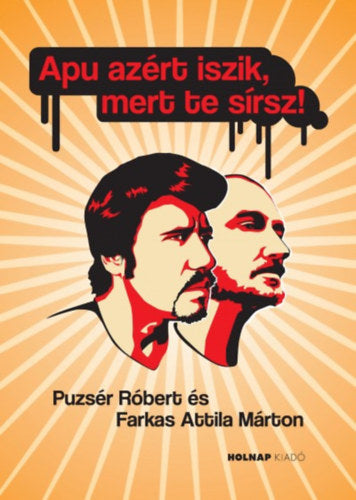 Apu azért iszik, mert te sírsz! - Puzsér Róbert, Farkas Attila Márton
