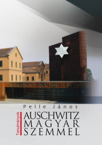 Auschwitz magyar szemmel - Pelle János