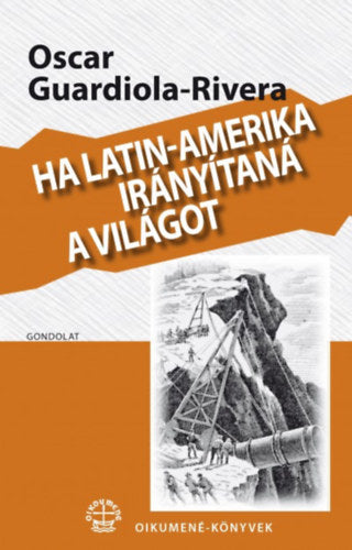 Ha Latin-Amerika irányítaná a világot - Oscar Guardiola-Rivera