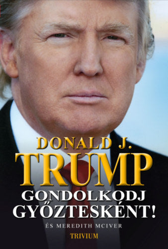 Gondolkodj győztesként! - Donald J. Trump, Meredith McIver