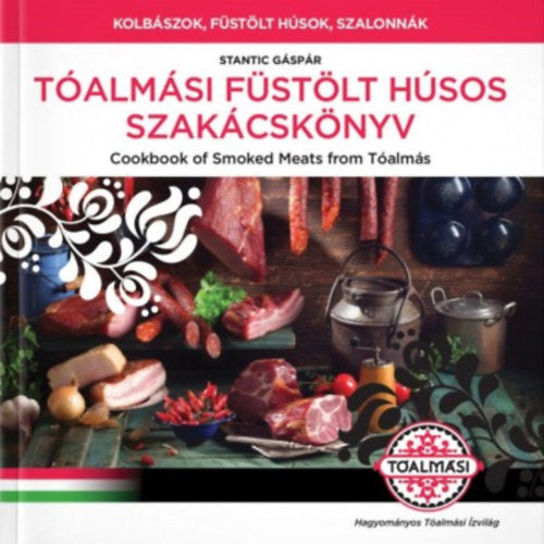 Tóalmási füstölt húsos szakácskönyv / Cookbook of Smoked Meats  from Tóalmás - Stantic Gáspár