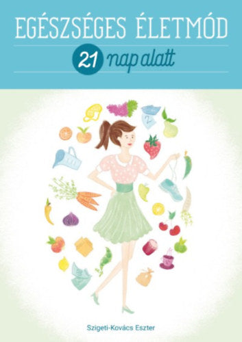 Egészséges életmód 21 nap alatt - Szigeti-Kovács Eszter