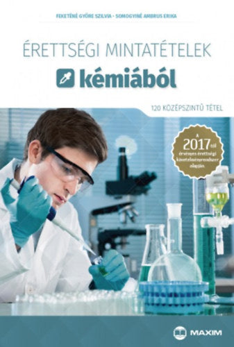 Érettségi mintatételek kémiából (120 középszintű tétel) - Somogyiné Ambrus Erika; Feketéné Györe Szilvia