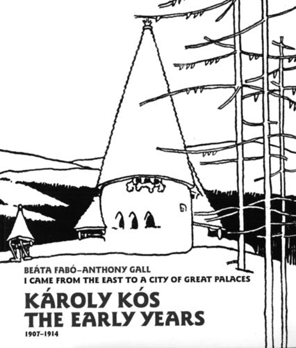 Károly Kós. The early years (1907-1914) - Fabó Beáta; Anthony Gall