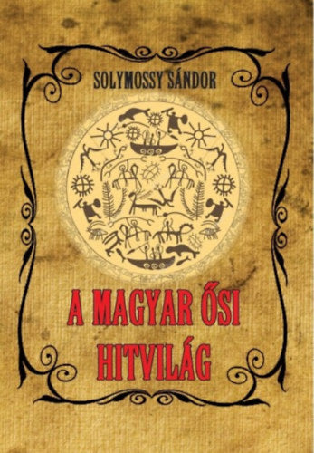 A magyar ősi hitvilág - Solymossy Sándor