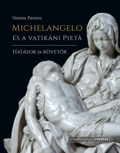 Michelangelo és a vatikáni Pietá - Veress Ferenc