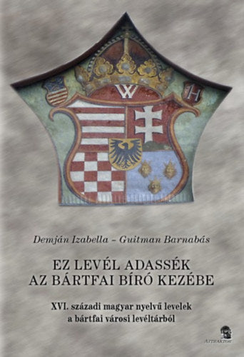Ez a levél adassék az bártfai bíró kezébe - Demján Izabella, Guitman Barnabás