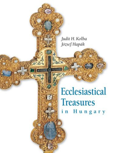 Ecclesiastical Treasures in Hungary - H. Kolba Judit