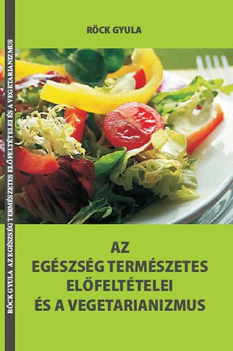 Az egészség természetes előfeltételei és a vegetarianizmus - Röck Gyula